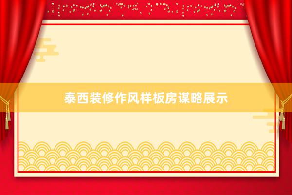 泰西装修作风样板房谋略展示